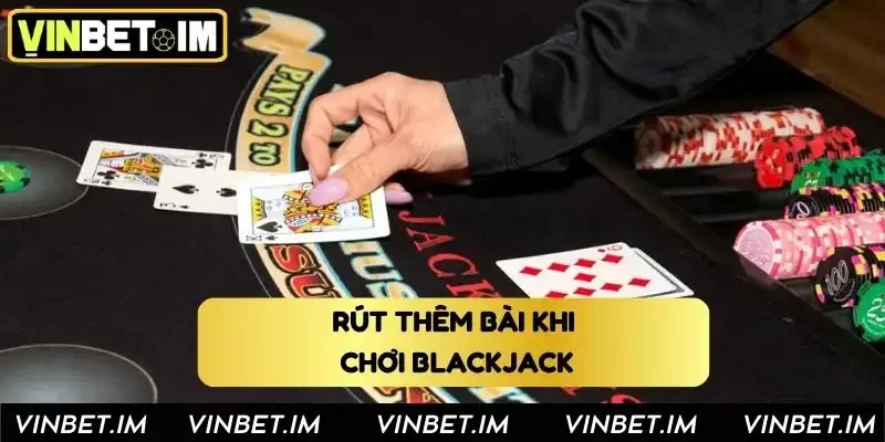 Quy định về việc rút thêm bài khi chơi Blackjack