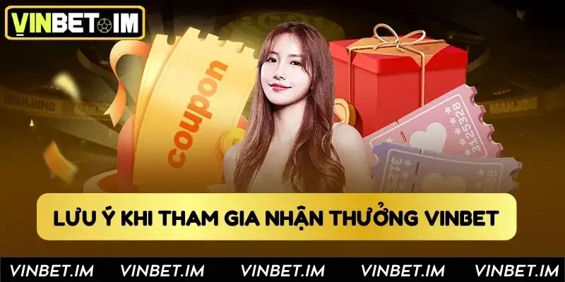 Lưu ý khi tham gia nhận thưởng tại Vinbet 