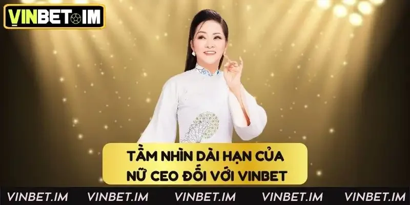 Tầm nhìn dài hạn của nữ CEO đối với Vinbet